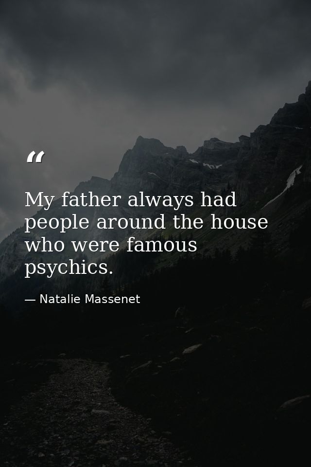 My father always had people around the house who were famous psychics. — Natalie Massenet