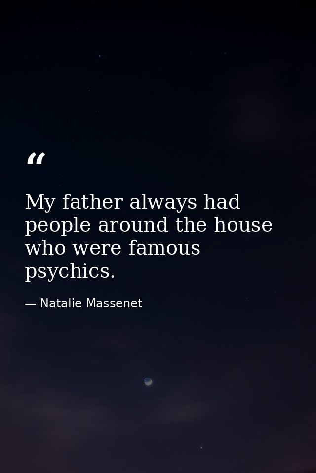 My father always had people around the house who were famous psychics. — Natalie Massenet
