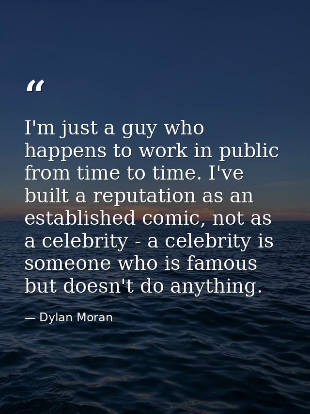 I'm just a guy who happens to work in public from time to time. I've built a reputation as an established comic, not as  — Dylan Moran