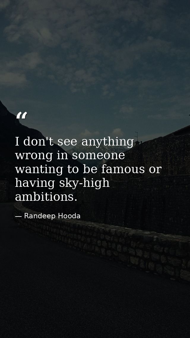 I don't see anything wrong in someone wanting to be famous or having sky-high ambitions. — Randeep Hooda