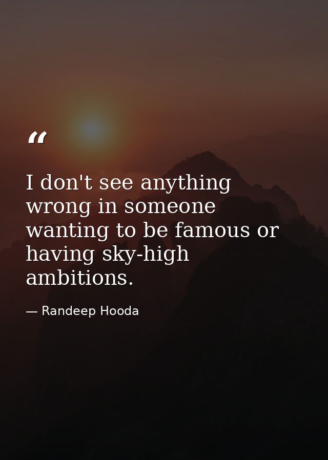 I don't see anything wrong in someone wanting to be famous or having sky-high ambitions. — Randeep Hooda