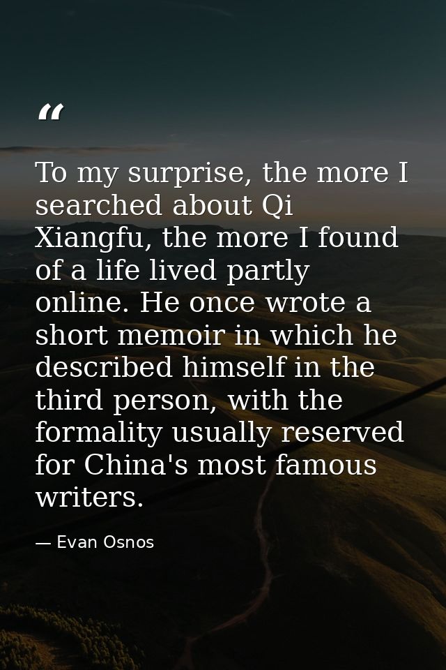 To my surprise, the more I searched about Qi Xiangfu, the more I found of a life lived partly online. He once wrote a sh — Evan Osnos