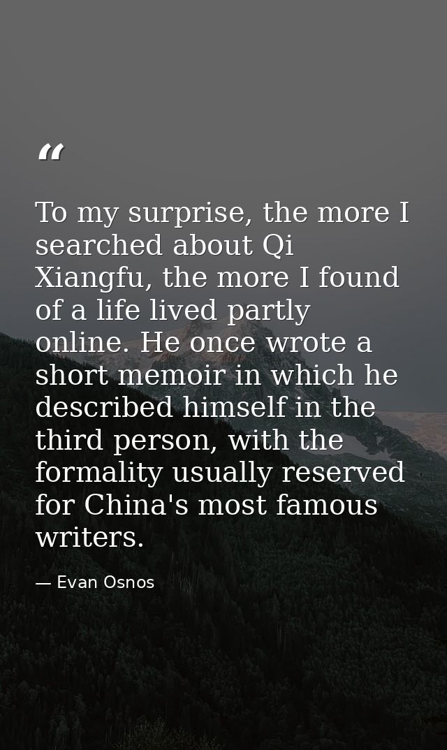 To my surprise, the more I searched about Qi Xiangfu, the more I found of a life lived partly online. He once wrote a sh — Evan Osnos