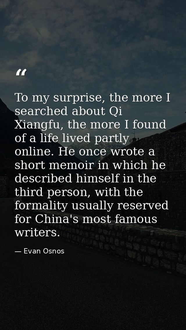 To my surprise, the more I searched about Qi Xiangfu, the more I found of a life lived partly online. He once wrote a sh — Evan Osnos