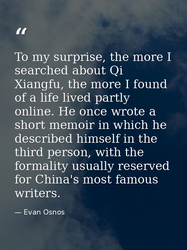 To my surprise, the more I searched about Qi Xiangfu, the more I found of a life lived partly online. He once wrote a sh — Evan Osnos