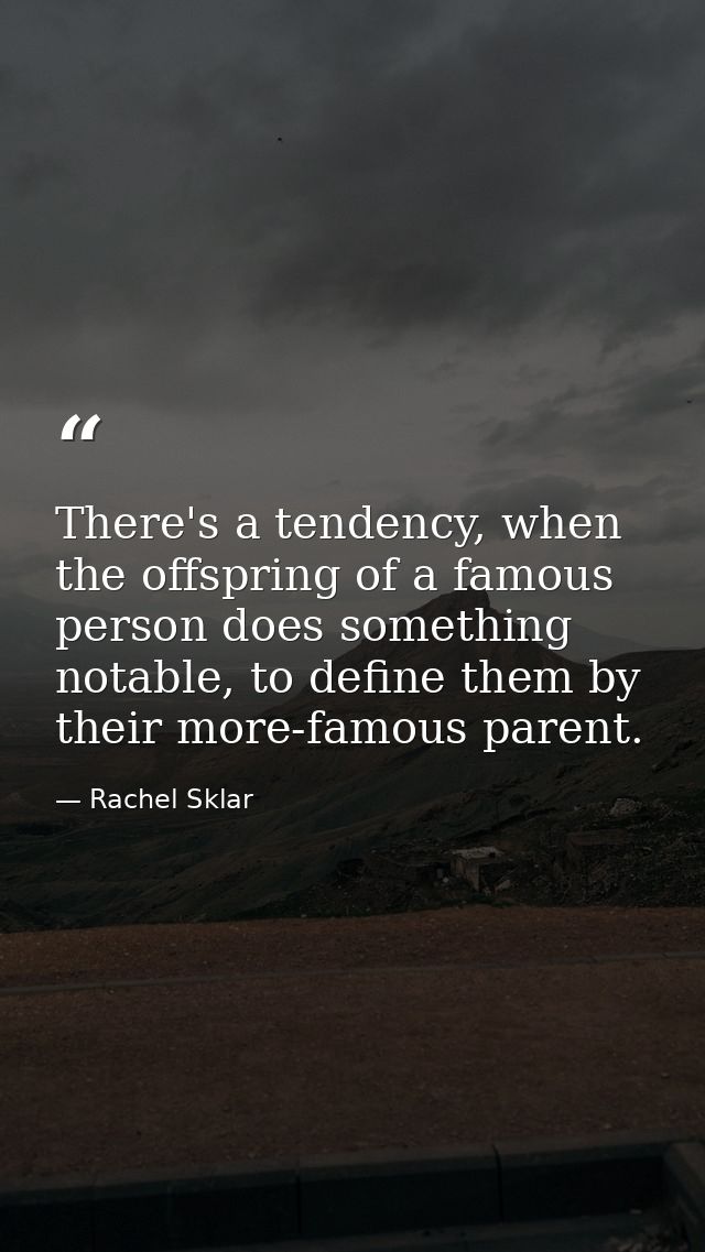 There's a tendency, when the offspring of a famous person does something notable, to define them by their more-famous pa — Rachel Sklar