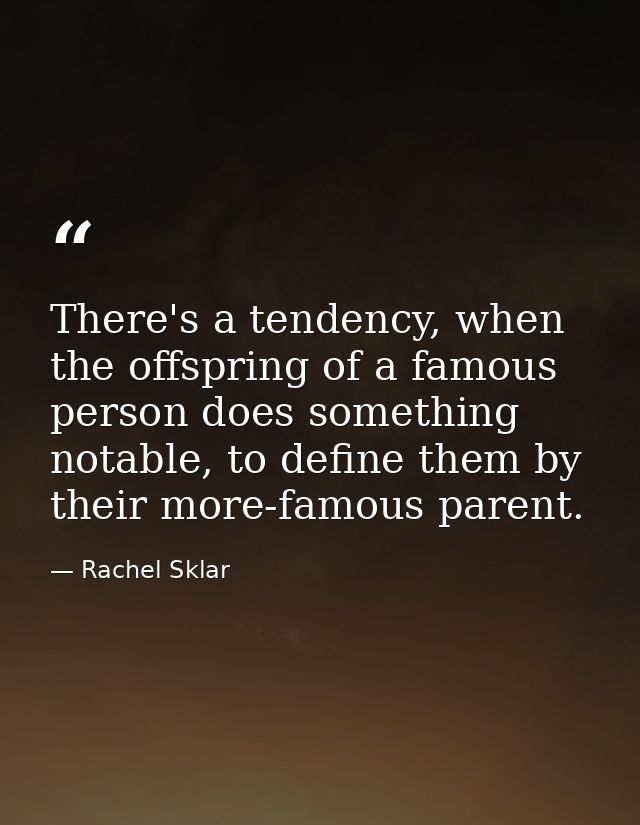There's a tendency, when the offspring of a famous person does something notable, to define them by their more-famous pa — Rachel Sklar