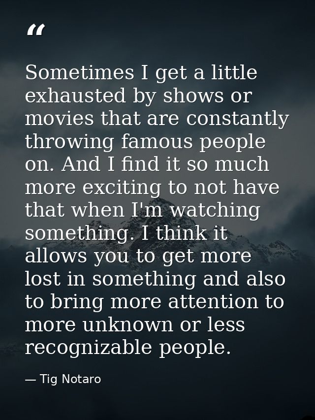 Sometimes I get a little exhausted by shows or movies that are constantly throwing famous people on. And I find it so mu — Tig Notaro