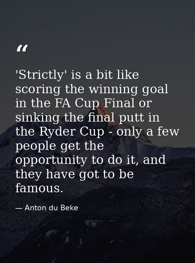 'Strictly' is a bit like scoring the winning goal in the FA Cup Final or sinking the final putt in the Ryder Cup - only  — Anton du Beke
