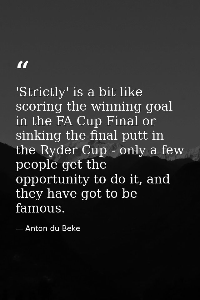 'Strictly' is a bit like scoring the winning goal in the FA Cup Final or sinking the final putt in the Ryder Cup - only  — Anton du Beke