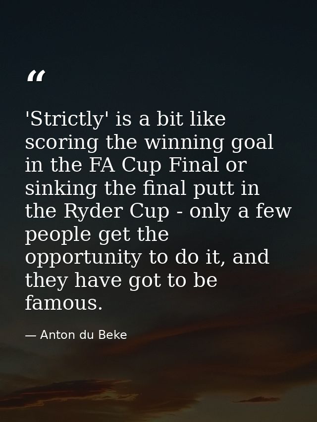 'Strictly' is a bit like scoring the winning goal in the FA Cup Final or sinking the final putt in the Ryder Cup - only  — Anton du Beke