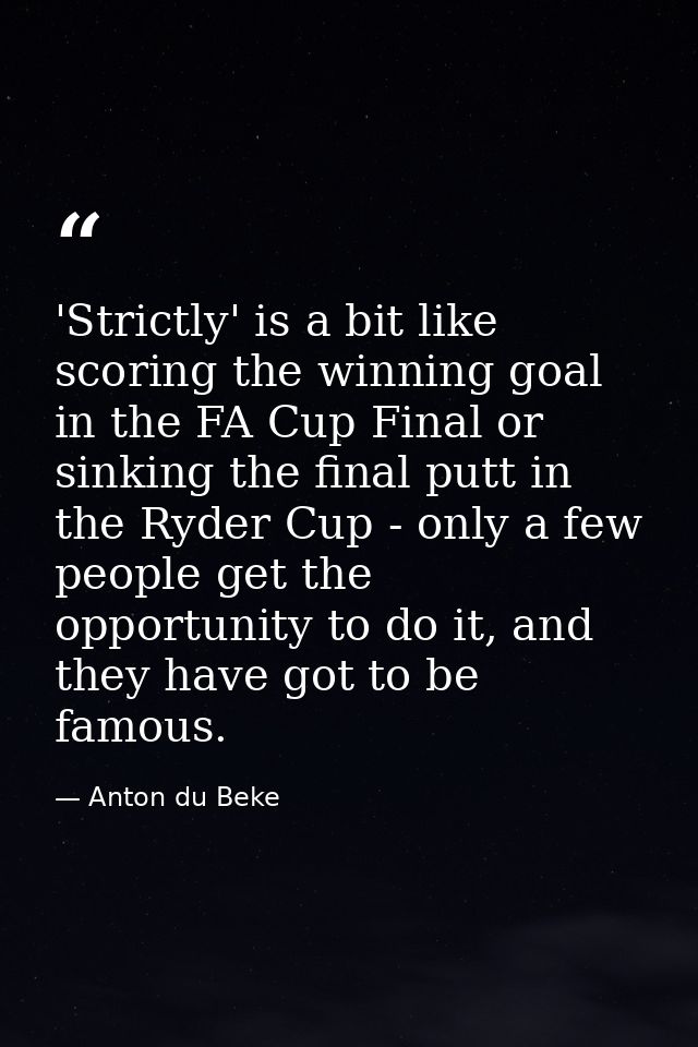 'Strictly' is a bit like scoring the winning goal in the FA Cup Final or sinking the final putt in the Ryder Cup - only  — Anton du Beke