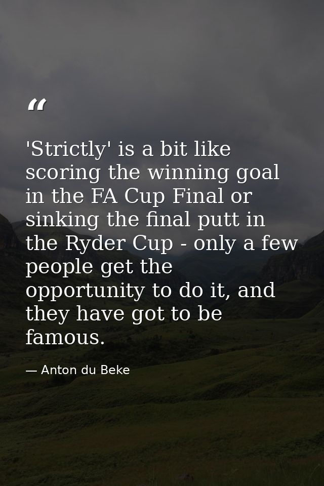 'Strictly' is a bit like scoring the winning goal in the FA Cup Final or sinking the final putt in the Ryder Cup - only  — Anton du Beke
