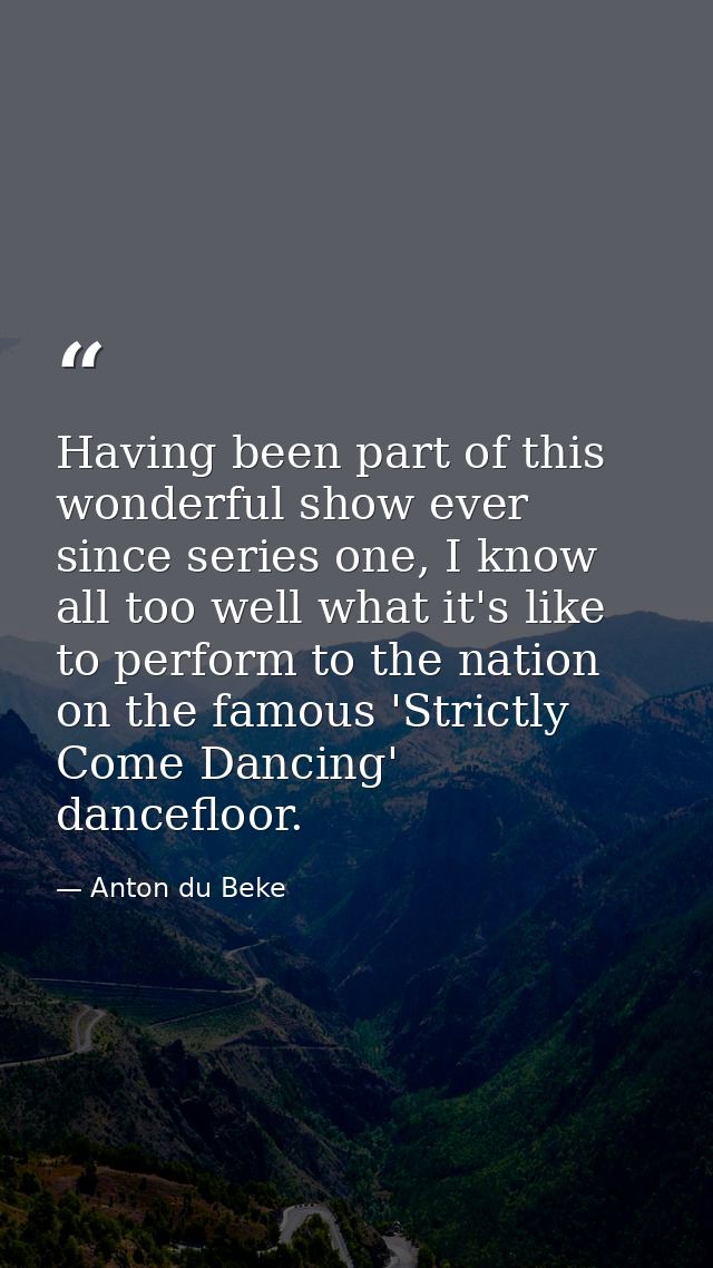 Having been part of this wonderful show ever since series one, I know all too well what it's like to perform to the nati — Anton du Beke