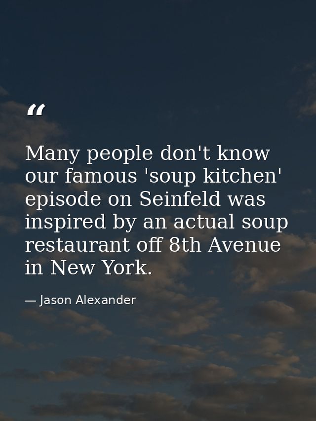 Many people don't know our famous 'soup kitchen' episode on Seinfeld was inspired by an actual soup restaurant off 8th A — Jason Alexander