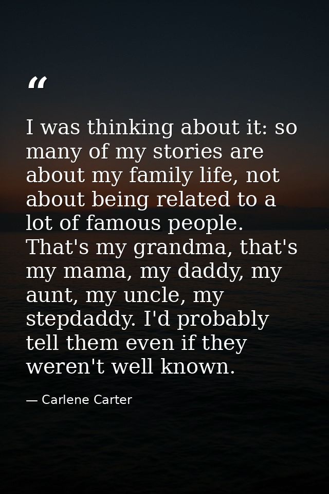 I was thinking about it: so many of my stories are about my family life, not about being related to a lot of famous peop — Carlene Carter