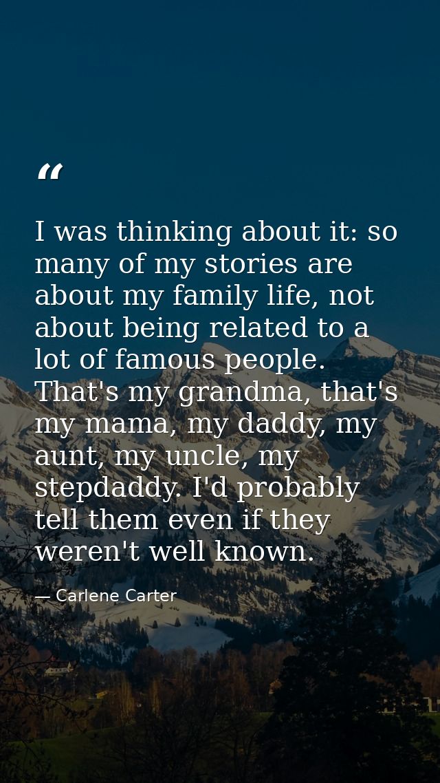 I was thinking about it: so many of my stories are about my family life, not about being related to a lot of famous peop — Carlene Carter