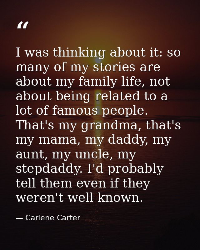 I was thinking about it: so many of my stories are about my family life, not about being related to a lot of famous peop — Carlene Carter