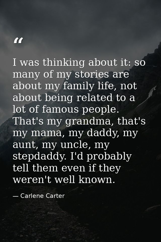 I was thinking about it: so many of my stories are about my family life, not about being related to a lot of famous peop — Carlene Carter
