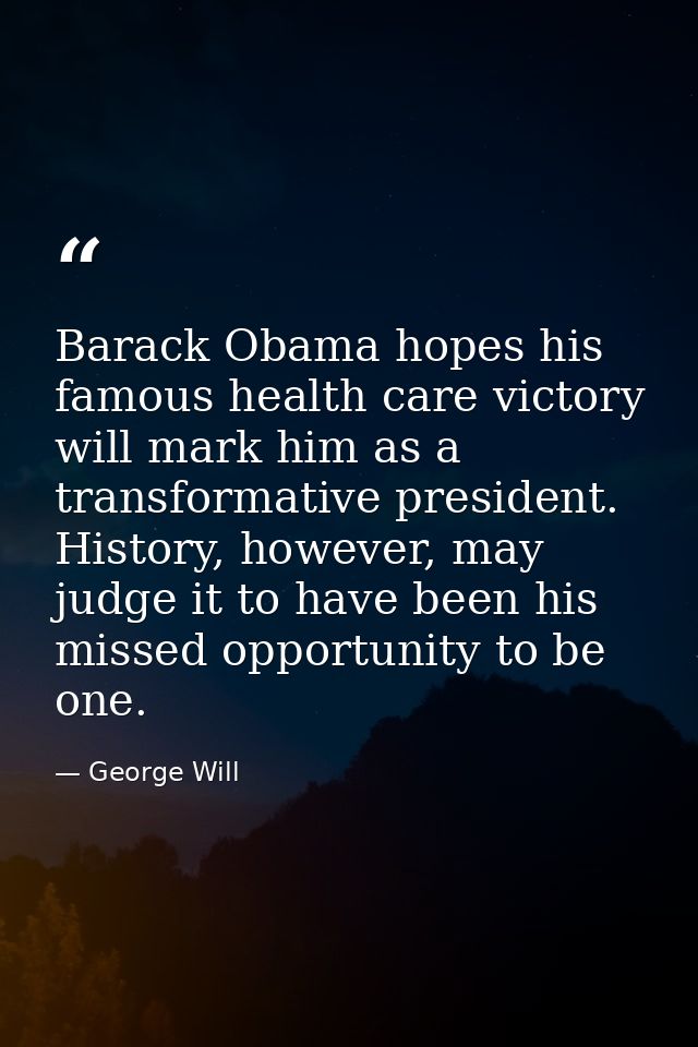 Barack Obama hopes his famous health care victory will mark him as a transformative president. History, however, may jud — George Will