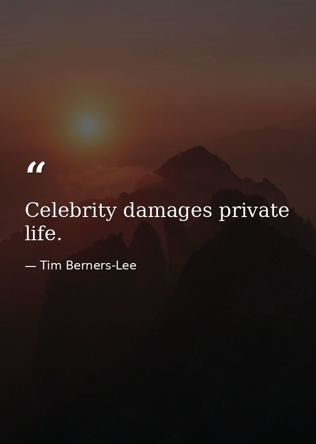 Celebrity damages private life. — Tim Berners-Lee