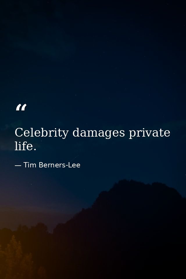 Celebrity damages private life. — Tim Berners-Lee
