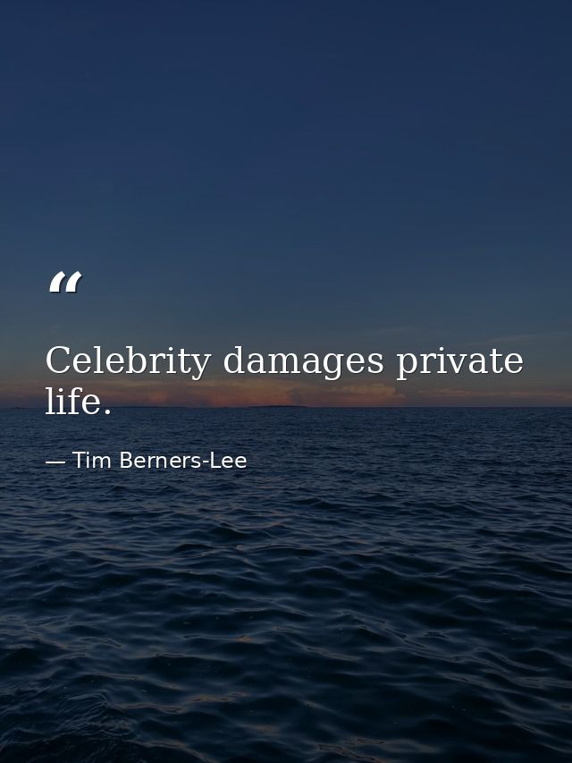 Celebrity damages private life. — Tim Berners-Lee