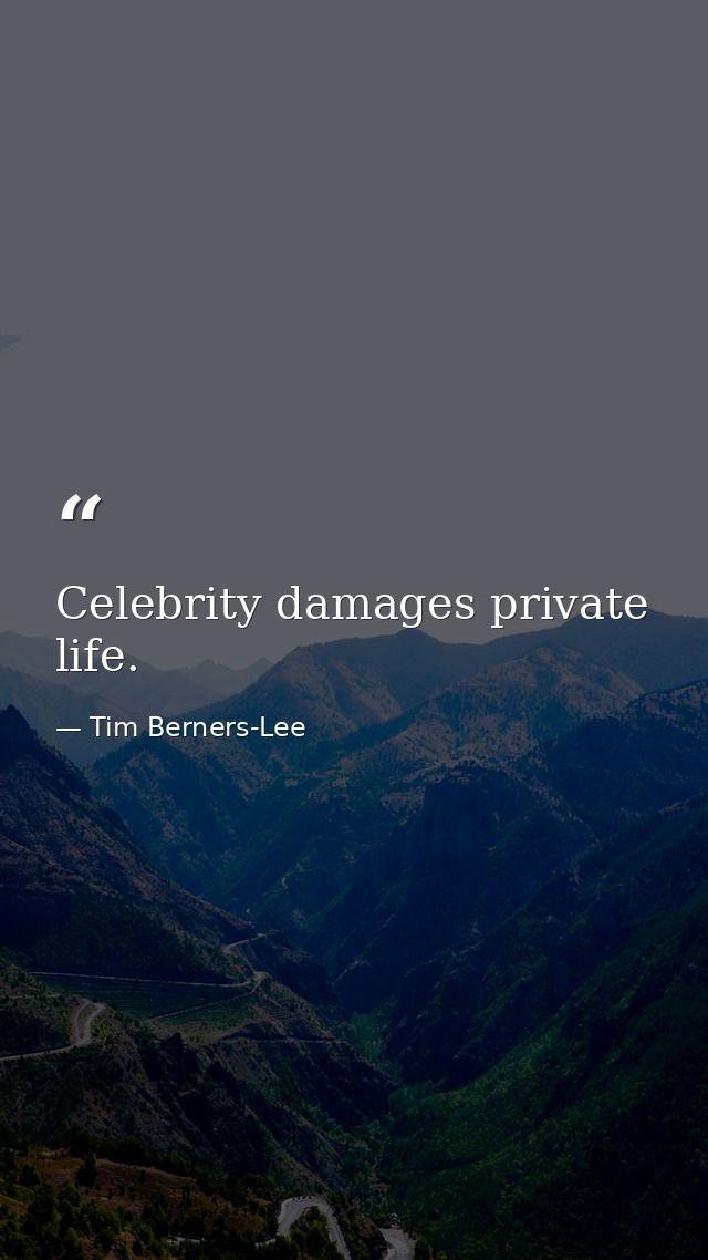 Celebrity damages private life. — Tim Berners-Lee