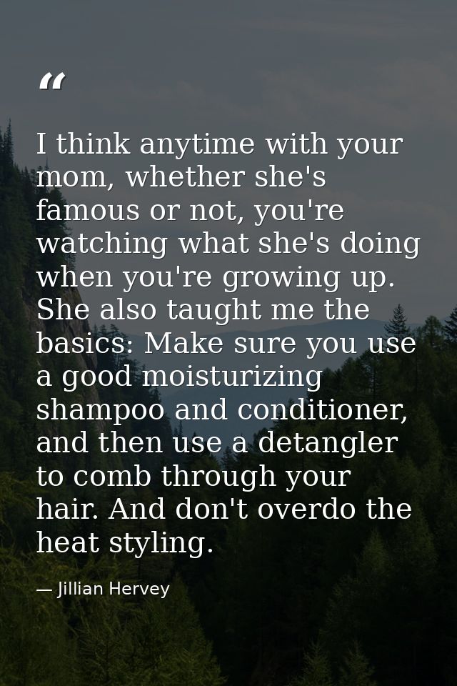I think anytime with your mom, whether she's famous or not, you're watching what she's doing when you're growing up. She — Jillian Hervey