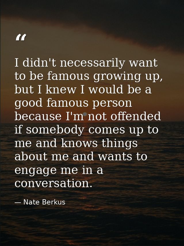 I didn't necessarily want to be famous growing up, but I knew I would be a good famous person because I'm not offended i — Nate Berkus