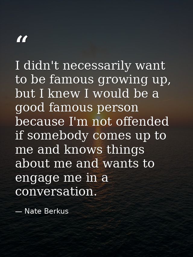 I didn't necessarily want to be famous growing up, but I knew I would be a good famous person because I'm not offended i — Nate Berkus