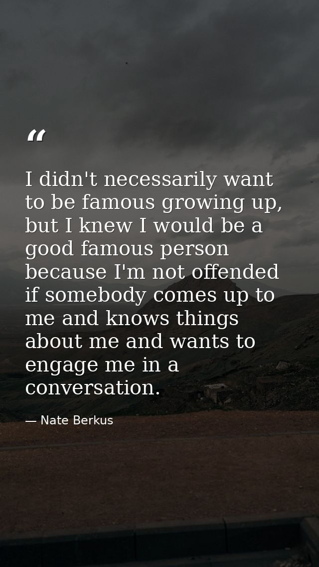 I didn't necessarily want to be famous growing up, but I knew I would be a good famous person because I'm not offended i — Nate Berkus