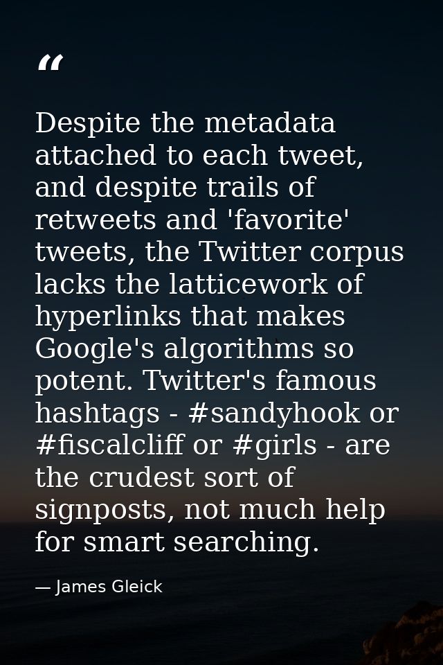 Despite the metadata attached to each tweet, and despite trails of retweets and 'favorite' tweets, the Twitter corpus la — James Gleick