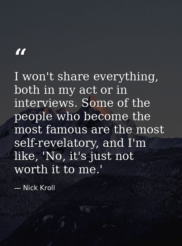 I won't share everything, both in my act or in interviews. Some of the people who become the most famous are the most se — Nick Kroll