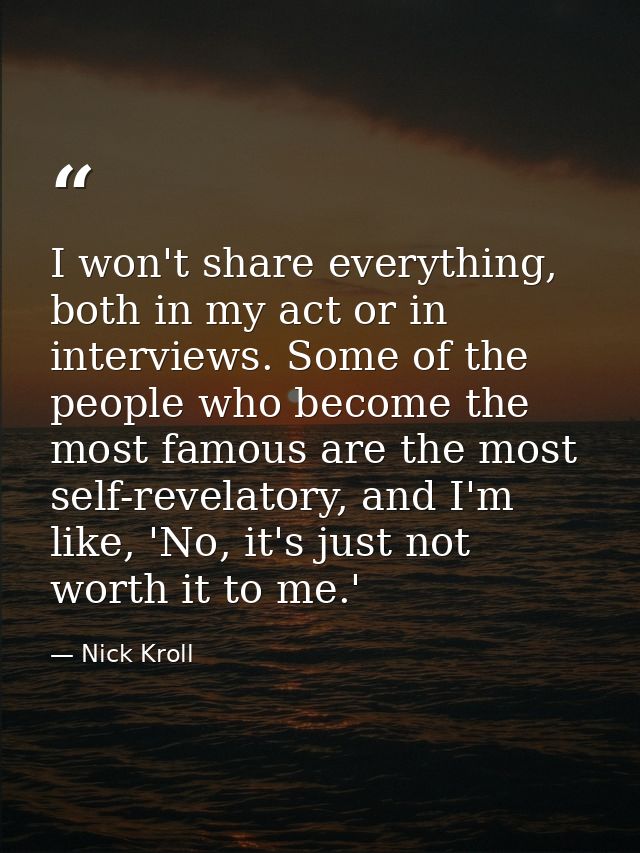 I won't share everything, both in my act or in interviews. Some of the people who become the most famous are the most se — Nick Kroll