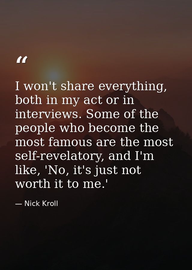 I won't share everything, both in my act or in interviews. Some of the people who become the most famous are the most se — Nick Kroll