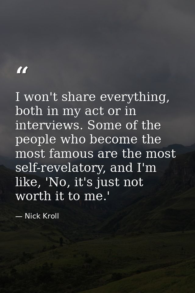 I won't share everything, both in my act or in interviews. Some of the people who become the most famous are the most se — Nick Kroll
