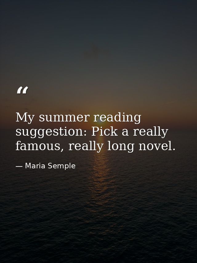 My summer reading suggestion: Pick a really famous, really long novel. — Maria Semple