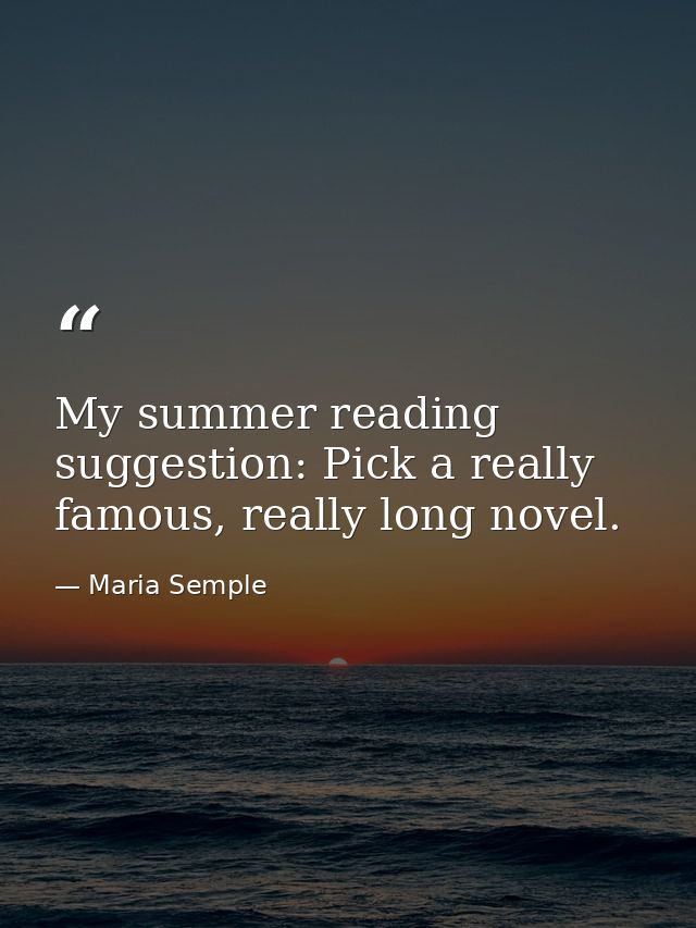 My summer reading suggestion: Pick a really famous, really long novel. — Maria Semple