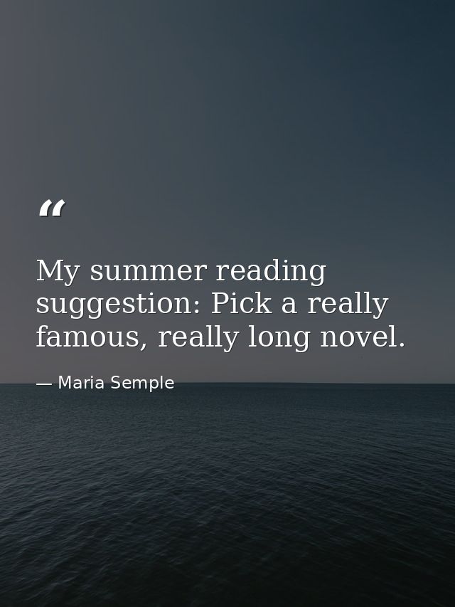 My summer reading suggestion: Pick a really famous, really long novel. — Maria Semple