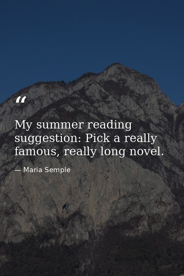My summer reading suggestion: Pick a really famous, really long novel. — Maria Semple