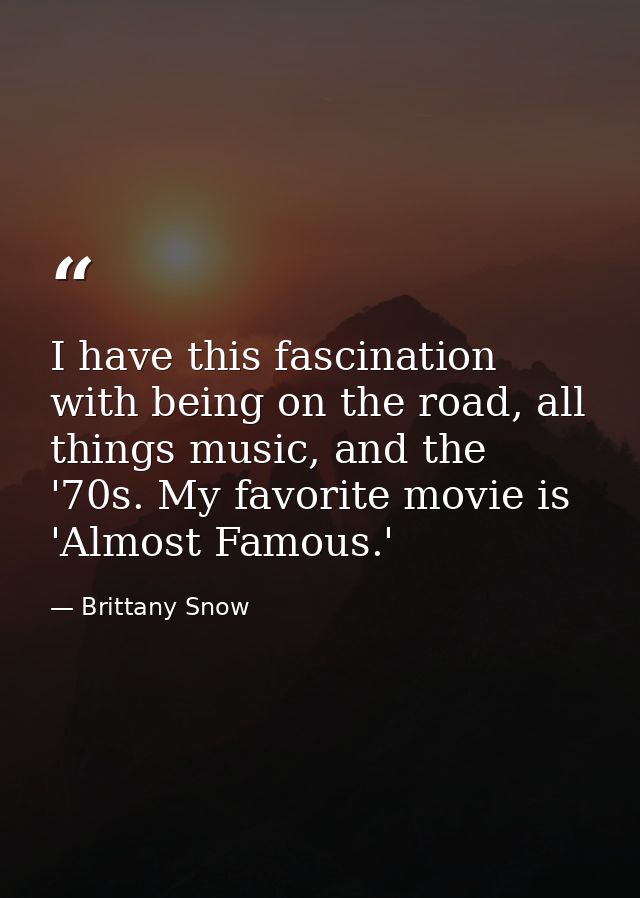 I have this fascination with being on the road, all things music, and the '70s. My favorite movie is 'Almost Famous.' — Brittany Snow