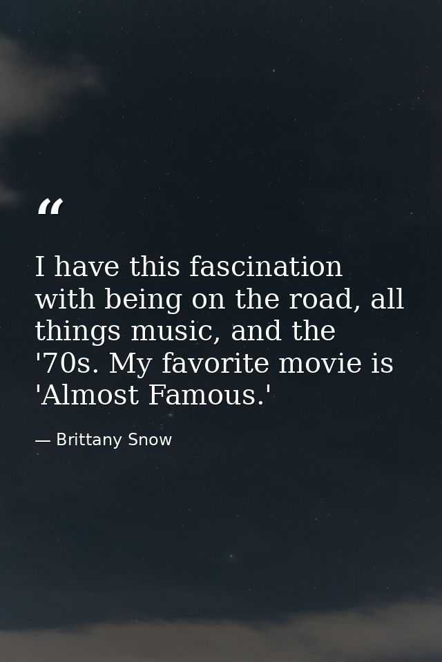 I have this fascination with being on the road, all things music, and the '70s. My favorite movie is 'Almost Famous.' — Brittany Snow