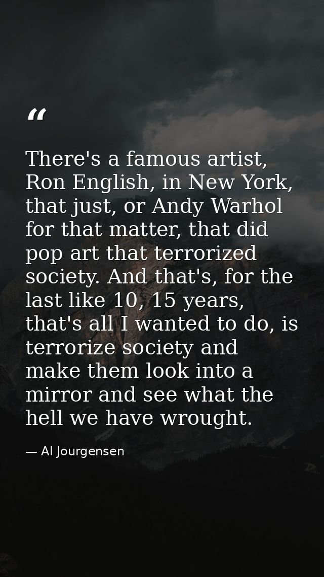 There's a famous artist, Ron English, in New York, that just, or Andy Warhol for that matter, that did pop art that terr — Al Jourgensen