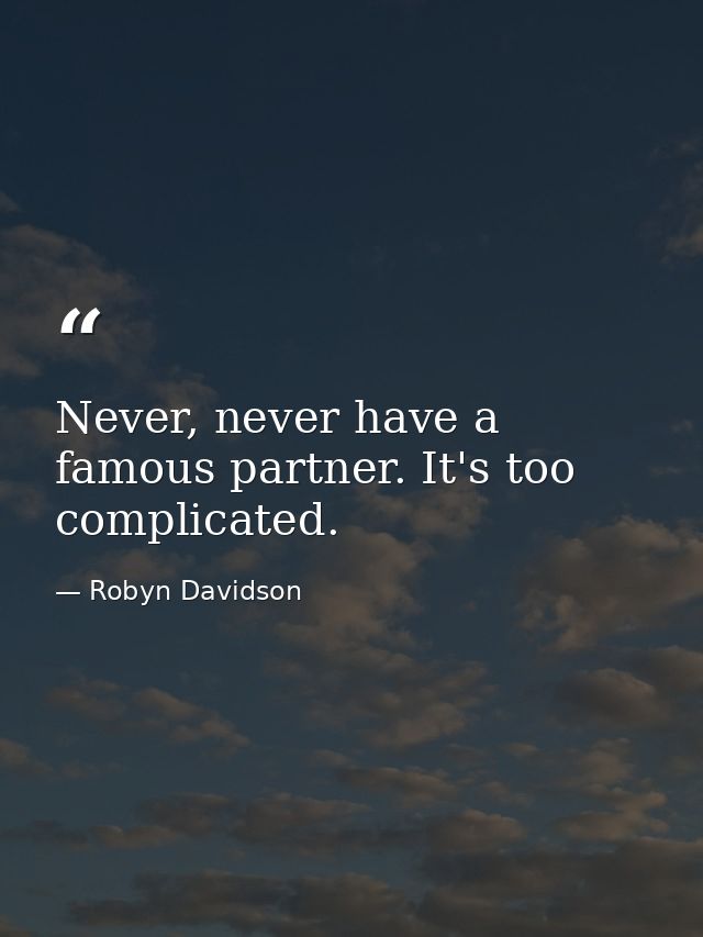 Never, never have a famous partner. It's too complicated. — Robyn Davidson