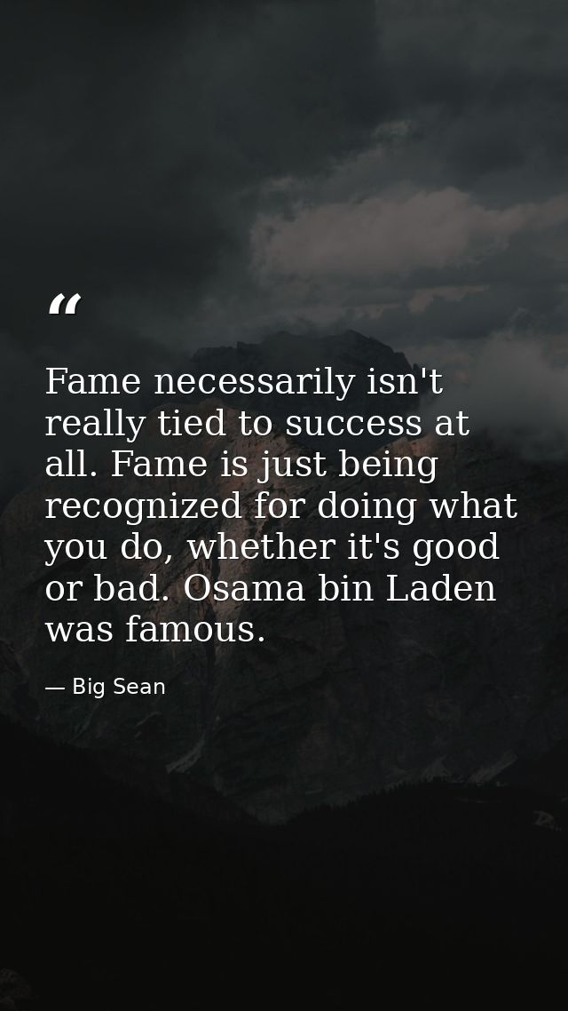 Fame necessarily isn't really tied to success at all. Fame is just being recognized for doing what you do, whether it's  — Big Sean