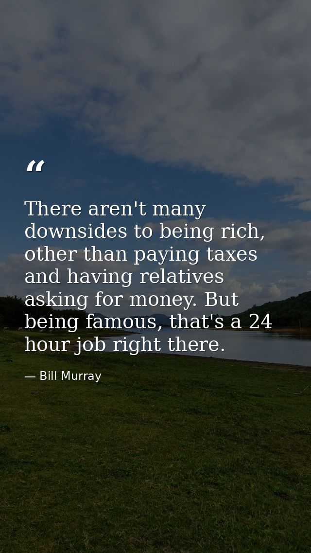 There aren't many downsides to being rich, other than paying taxes and having relatives asking for money. But being famo — Bill Murray