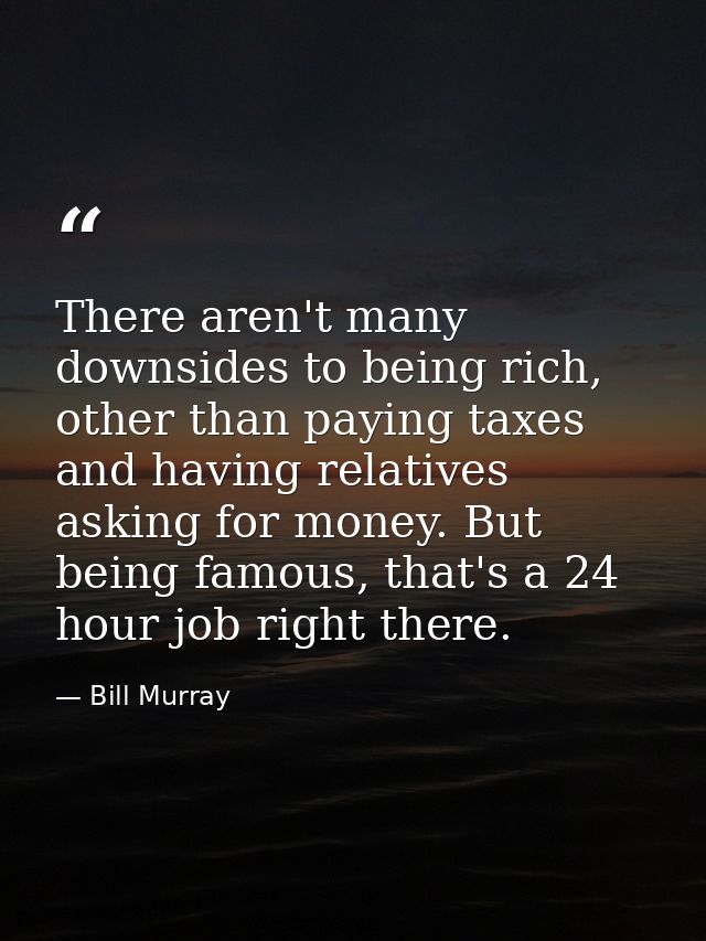 There aren't many downsides to being rich, other than paying taxes and having relatives asking for money. But being famo — Bill Murray