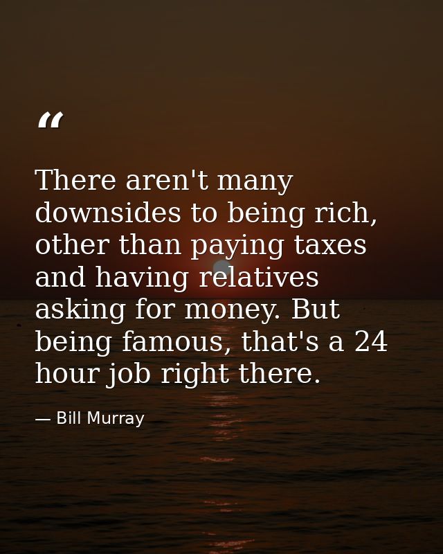 There aren't many downsides to being rich, other than paying taxes and having relatives asking for money. But being famo — Bill Murray