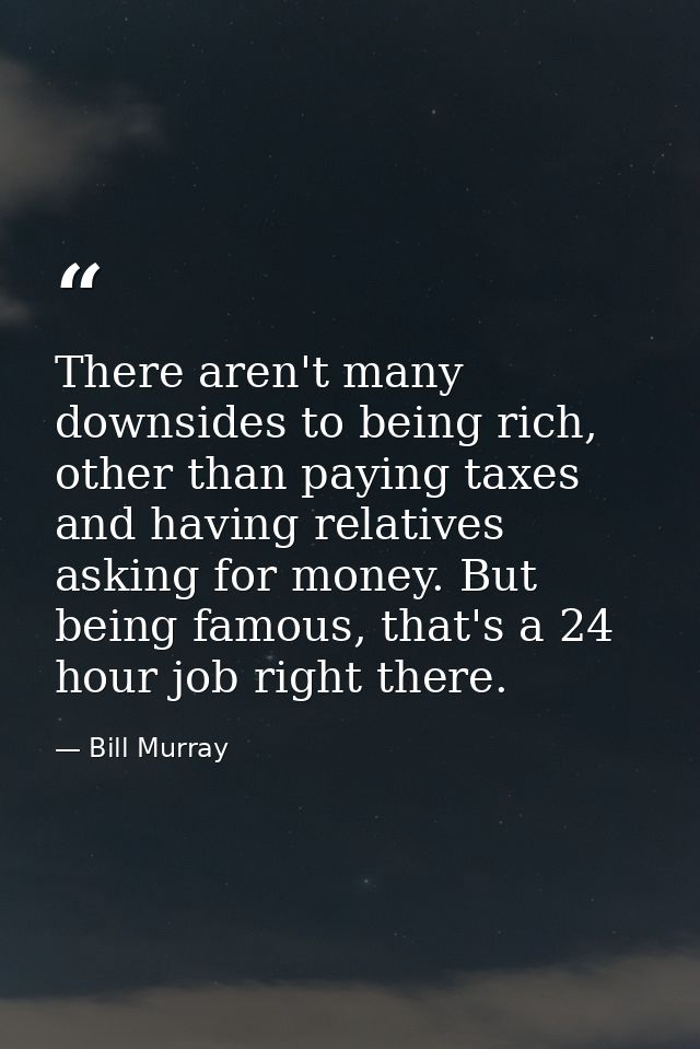 There aren't many downsides to being rich, other than paying taxes and having relatives asking for money. But being famo — Bill Murray